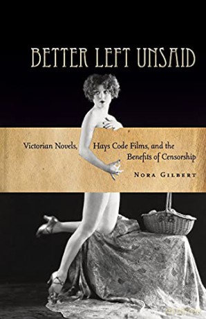 Better Left Unsaid: Victorian Novels, Hays Code Films, and the Benefits of Censorship (Cultural Lives of Law) (The Cultural Lives of Law) - Nora Gilbert [KSIĄŻKA]