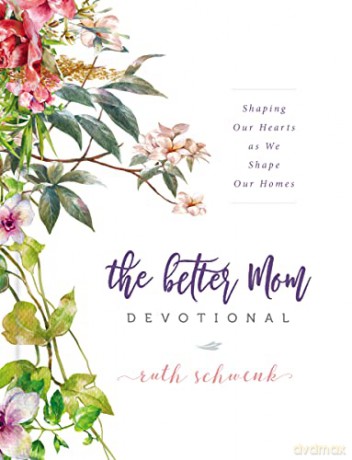 Better Mom Devotional: Shaping Our Hearts as We Shape Our Homes - Schwenk Ruth [KSIĄŻKA]