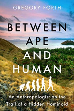 Between Ape and Human: An Anthropologist on the Trail of a Hidden Hominoid - Gregory Forth [KSIĄŻKA]