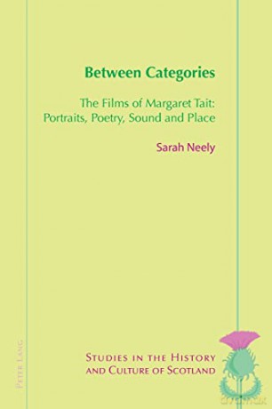 Between Categories: The Films of Margaret Tait: Portraits, Poetry, Sound and Place: 7 (Studies in the History and Culture of Scotland) - Sarah Neely [KSIĄŻKA]