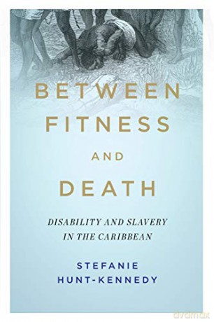 Between Fitness and Death: Disability and Slavery in the Caribbean (Disability Histories) - Stefanie Hunt-Kennedy [KSIĄŻKA]