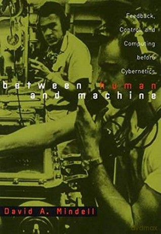 Between Human and Machine: Feedback, Control, and Computing before Cybernetics (Johns Hopkins Studies in the History of Technology) - David A. Mindell [KSIĄŻKA]