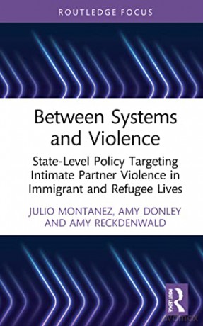 Between Systems and Violence: State-Level Policy Targeting Intimate Partner Violence in Immigrant and Refugee Lives (Crime and Society Series) - Julio Montanez [KSIĄŻKA]