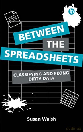 Between the Spreadsheets: Classifying and Fixing Dirty Data - Susan Walsh [KSIĄŻKA]