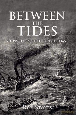 Between the Tides: Shipwrecks of the Irish Coast - Roy Stokes [KSIĄŻKA]