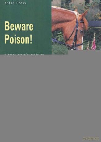 Beware Poison!: A Horse-owner's Guide to Harmful and Indigestible Plants - Heike Gross [KSIĄŻKA]