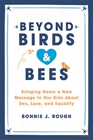 Beyond Birds and Bees: Bringing Home a New Message to Our Kids About Sex, Love, and Equality - Bonnie J. Rough [KSIĄŻKA]