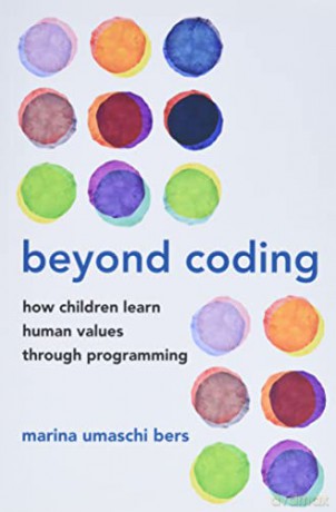 Beyond Coding: How Children Learn Human Values through Programming - Marina Umaschi Bers [KSIĄŻKA]