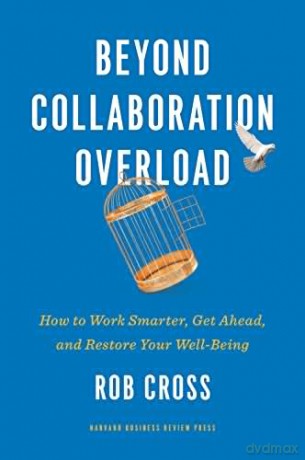 Beyond Collaboration Overload: How to Work Smarter, Get Ahead, and Restore Your Well-Being - Rob Cross [KSIĄŻKA]
