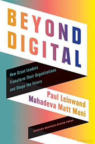Beyond Digital: How Great Leaders Transform Their Organizations and Shape the Future - Paul Leinwand [KSIĄŻKA]