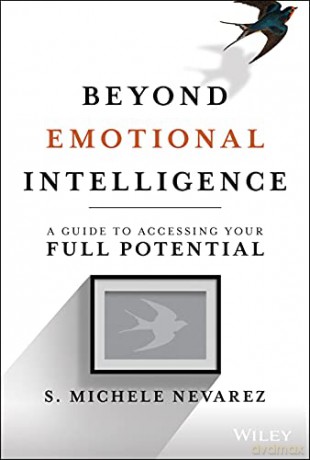 Beyond Emotional Intelligence: A Guide to Accessing Your Full Potential - S. Michele Nevarez [KSIĄŻKA]