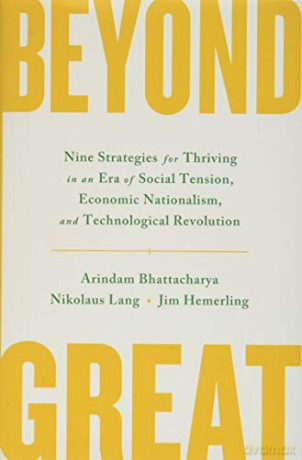 Beyond Great: Nine Strategies for Thriving in an Era of Social Tension, Economic Nationalism, and Technological Revolution - Arindam Bhattacharya [KSIĄŻKA]