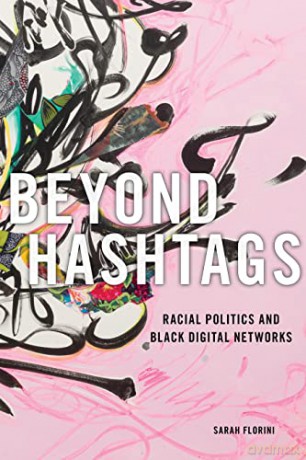 Beyond Hashtags: Racial Politics and Black Digital Networks: 19 (Critical Cultural Communication) - Sarah Florini [KSIĄŻKA]