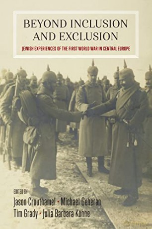 Beyond Inclusion and Exclusion: Jewish Experiences of the First World War in Central Europe - Jason Crouthamel [KSIĄŻKA]