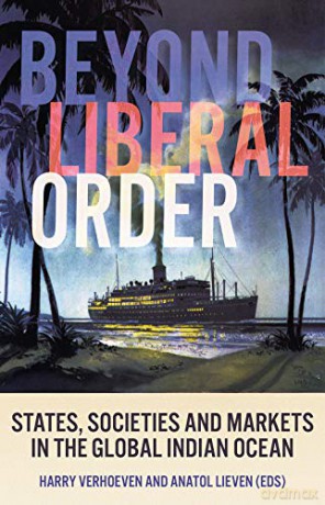 Beyond Liberal Order: States, Societies and Markets in the Global Indian Ocean - Harry Verhoeven [KSIĄŻKA]