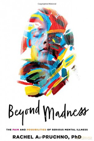 Beyond Madness: The Pain and Possibilities of Serious Mental Illness - Rachel A. [KSIĄŻKA]