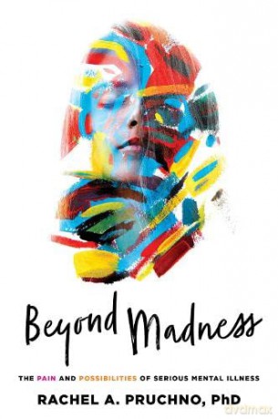 Beyond Madness: The Pain and Possibilities of Serious Mental Illness - Rachel A. Pruchno [KSIĄŻKA]
