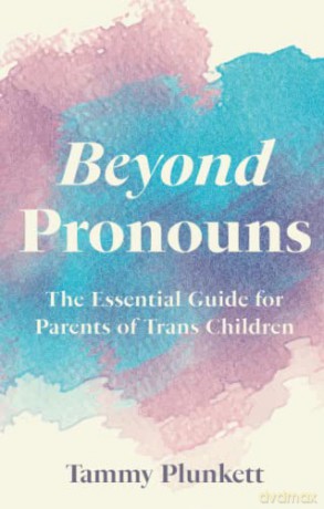 Beyond Pronouns: The Essential Guide for Parents of Trans Children - Tammy Plunkett [KSIĄŻKA]