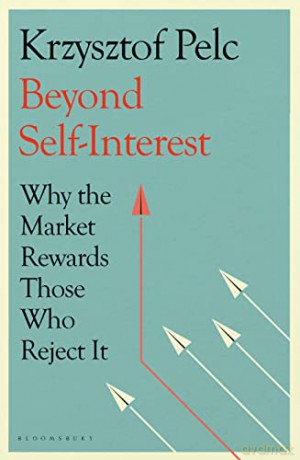 Beyond Self-Interest: Why the Market Rewards Those Who Reject It - Krzysztof Pelc [KSIĄŻKA]