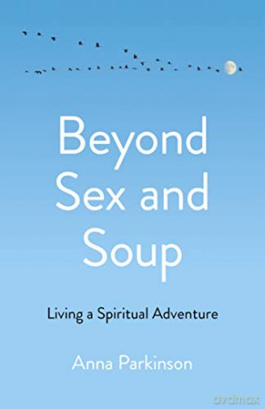 Beyond Sex and Soup: Living a Spiritual Adventure - Anna Parkinson [KSIĄŻKA]