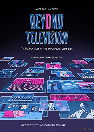 Beyond Television: TV Production in the Multiplatform Era (University of Southern Denmark Studies in Art History, vol. 13) (University of Southern Denmark Studies in Art History, 13) - Andreas Halskov [KSIĄŻKA]
