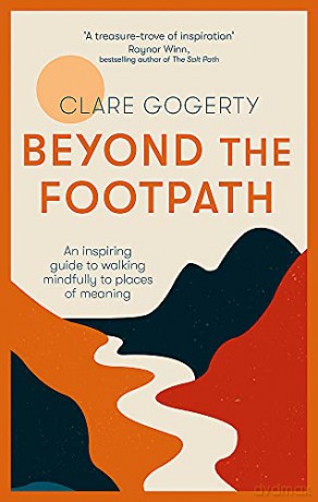 Beyond the Footpath: An inspiring guide to walking mindfully to places of meaning - Clare Gogerty [KSIĄŻKA]