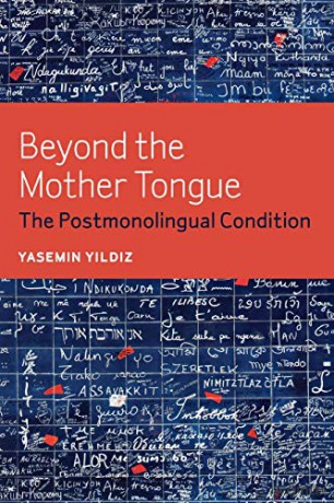Beyond the Mother Tongue: The Postmonolingual Condition - Yasemin Yildiz [KSIĄŻKA]