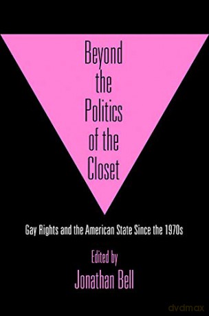 Beyond the Politics of the Closet: Gay Rights and the American State Since the 197s - Jonathan Bell [KSIĄŻKA]