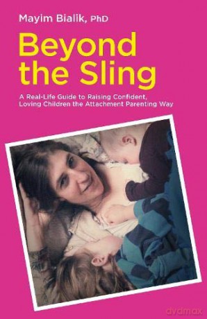 Beyond the Sling: A Real-Life Guide to Raising Confident, Loving Children the Attachment Parenting Way - Mayim Bialik [KSIĄŻKA]