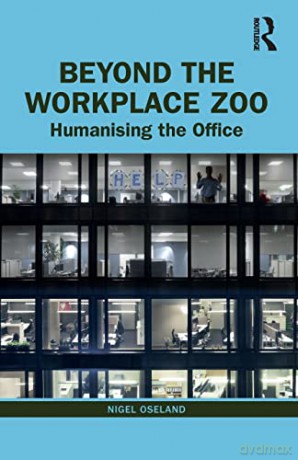 Beyond the Workplace Zoo: Humanising the Office - Nigel Oseland [KSIĄŻKA]