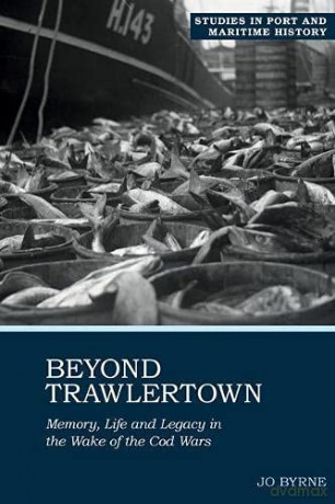 Beyond Trawlertown: Memory, Life and Legacy in the Wake of the Cod Wars (Studies in Port and Maritime History): 2 - Jo Byrne [KSIĄŻKA]