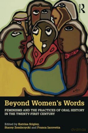 Beyond Women's Words: Feminisms and the Practices of Oral History in the Twenty-First Century - Katrina Srigley [KSIĄŻKA]