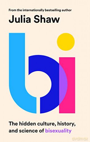 Bi: The Hidden Culture, History and Science of Bisexuality - Julia Shaw [KSIĄŻKA]