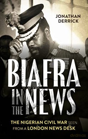 Biafra in the News: The Nigerian Civil War Seen from a London News Desk - Jonathan Derrick [KSIĄŻKA]