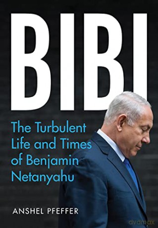 Bibi: The Turbulent Life and Times of Benjamin Netanyahu - Anshel Pfeffer [KSIĄŻKA]