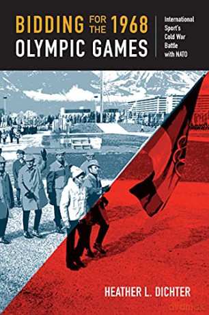 Bidding for the 1968 Olympic Games: International Sport's Cold War Battle with NATO (Culture and Politics in the Cold War and Beyond) - Heather L. Dichter [KSIĄŻKA]
