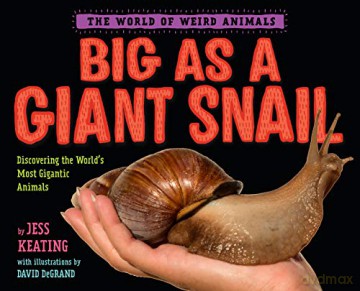 Big as a Giant Snail (The World of Weird Animals): Discovering the World's Most Gigantic Animals - David DeGrand [KSIĄŻKA]