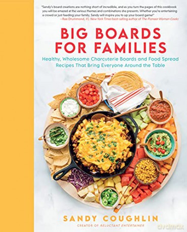 Big Boards for Families: Healthy, Wholesome Charcuterie Boards and Food Spread Recipes that Bring Everyone Around the Table - Sandy Coughlin [KSIĄŻKA]