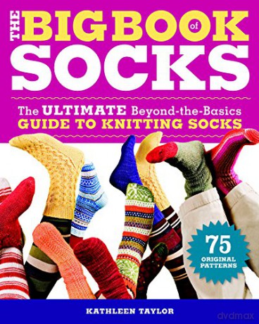 Big Book of Socks, The: The Ultimate Beyond-the-basics Guide to Knitting Socks - Kathleen Taylor [KSIĄŻKA]