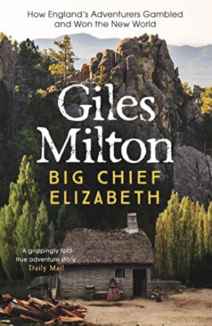Big Chief Elizabeth: How England's Adventurers Gambled and Won the New World - Giles Milton [KSIĄŻKA]