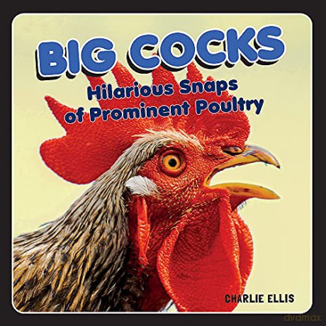 Big Cocks: Hilarious Snaps of Prominent Poultry - Charlie Ellis [KSIĄŻKA]