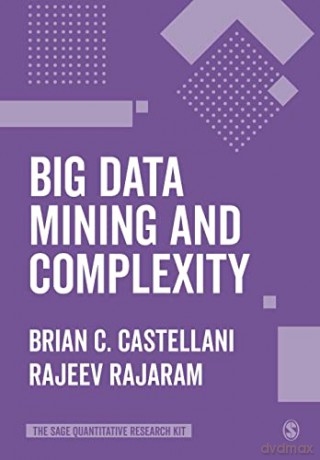 Big Data Mining and Complexity (The SAGE Quantitative Research Kit) - Brian C. Castellani [KSIĄŻKA]