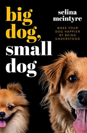 Big Dog Small Dog: Make Your Dog Happier By Being Understood - Selina McIntyre [KSIĄŻKA]
