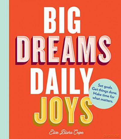 Big Dreams, Daily Joys: Set Goals. Get Things Done. Make Time for What Matters. (Creative Productivity and Goal Setting Book, Motivational Personal Development Book for Women) - Elise Blaha Cripe [KSIĄŻKA]
