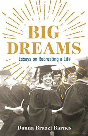 Big Dreams: Essays on Recreating a Life - Donna Brazzi Barnes [KSIĄŻKA]