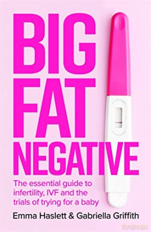 Big Fat Negative: The Essential Guide to Infertility, IVF and the Trials of Trying for a Baby - Emma Haslett [KSIĄŻKA]