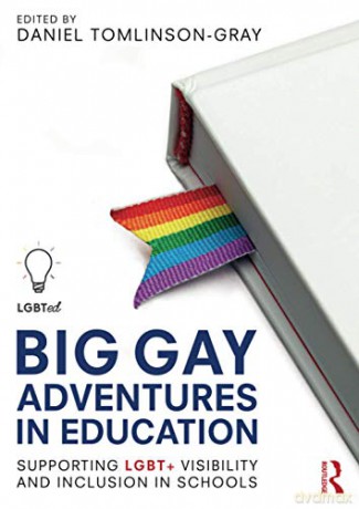 Big Gay Adventures in Education: Supporting LGBT+ Visibility and Inclusion in Schools - Daniel Tomlinson-Gray [KSIĄŻKA]