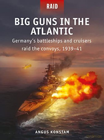 Big Guns in the Atlantic: Germany's battleships and cruisers raid the convoys, 1939-41 - Angus Konstam [KSIĄŻKA]