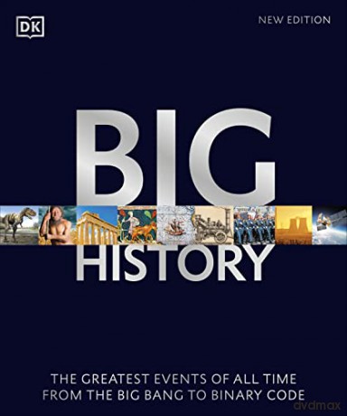 Big History: The Greatest Events of All Time From the Big Bang to Binary Code [KSIĄŻKA]