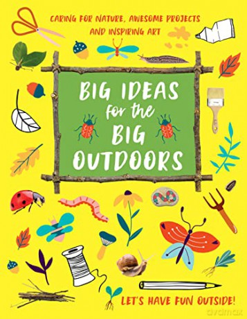 Big Ideas for the Big Outdoors: Caring For Nature, Awesome Projects and Inspiring Art - Emily Kington [KSIĄŻKA]